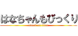 はなちゃんもびっくり (attack on titan)