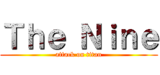 Ｔｈｅ Ｎｉｎｅ (attack on titan)