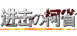 进击の柯省 (attack on fox)