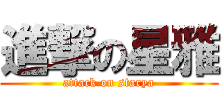 進撃の星雅 (attack on starya)