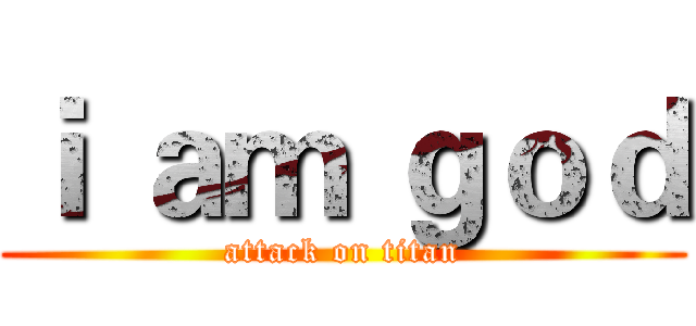ｉ ａｍ ｇｏｄ (attack on titan)