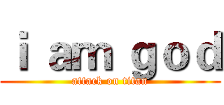 ｉ ａｍ ｇｏｄ (attack on titan)