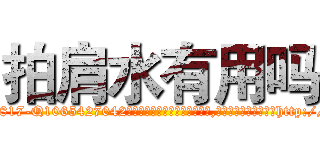拍肩水有用吗 (拍肩水有用吗【电-151x68344x817-Q1065427042元吉药业】我们做的是长期生意,靠的是老客户长期支持http://sngk.net/DkTArI

参考消息网我们做的是长期生意,靠的是老客户长期支持也许我们早该意识到，就连鲍勃·霍斯金斯（金球奖戏剧类电影男主角 
)