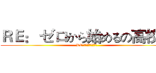 ＲＥ： ゼロから始めるの高校生 (RE:從零開始的高校生)