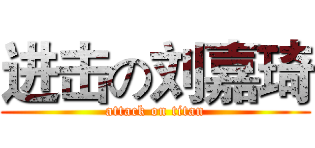 进击の刘嘉琦 (attack on titan)