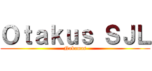 Ｏｔａｋｕｓ ＳＪＬ (Nakamas)
