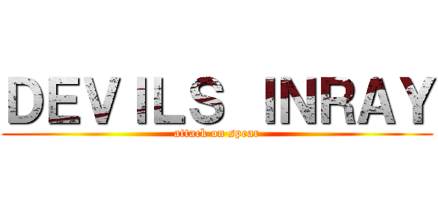 ＤＥＶＩＬＳ ＩＮＲＡＹ (attack on spear)