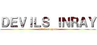 ＤＥＶＩＬＳ ＩＮＲＡＹ (attack on spear)