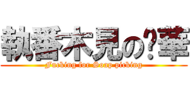 執番木見の黃華 (Fucking for Soap picking)