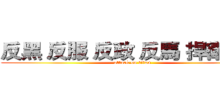 反黑 反服 反政 反馬 捍衛民主 (attack on titan)