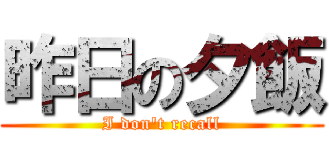 昨日の夕飯 (I don\'t recall)