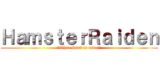 ＨａｍｓｔｅｒＲａｉｄｅｎ (\"White Stuff is mine!\")