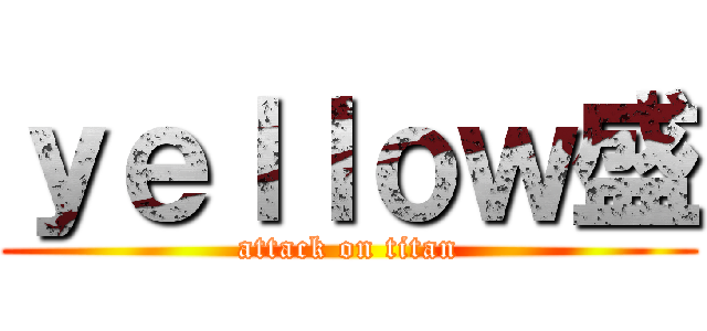 ｙｅｌｌｏｗ盛 (attack on titan)