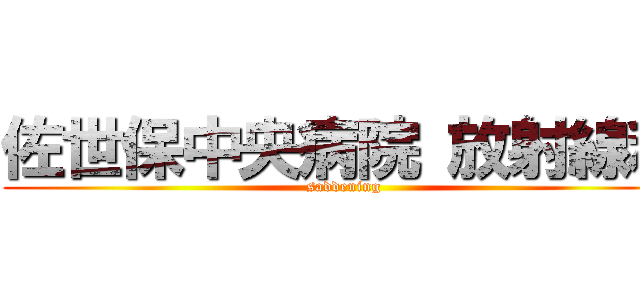 佐世保中央病院 放射線科 (saddening)