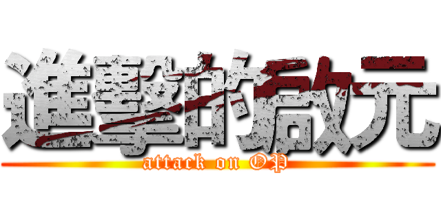 進擊的啟元 (attack on OP)