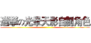 進撃の光暈天影自創角色 ()