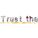 Ｔｒｕｓｔ ｔｈｅ ()