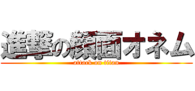 進撃の顔面オネム (attack on titan)