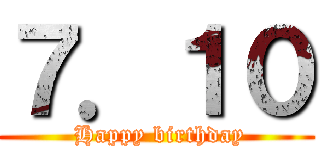 ７．１０ ( Happy birthday)