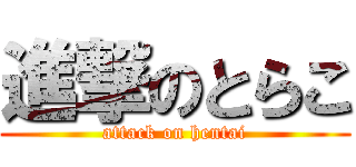 進撃のとらこ (attack on hentai)