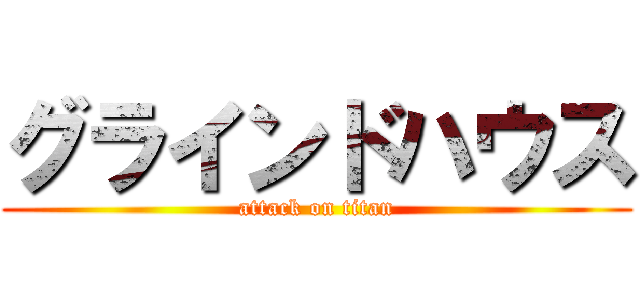 グラインドハウス (attack on titan)