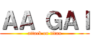 ＡＡ ＧＡＩ (attack on titan)