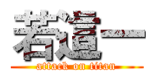 若這一 (attack on titan)