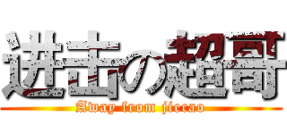 进击の超哥 (Away from jiecao)