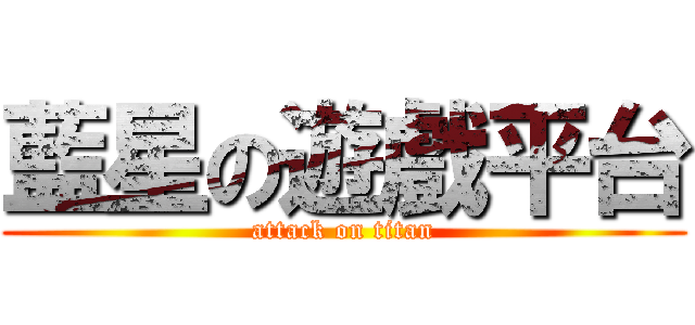 藍星の遊戲平台 (attack on titan)