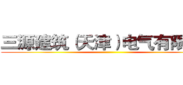 三源建筑（天津）电气有限公司 ()
