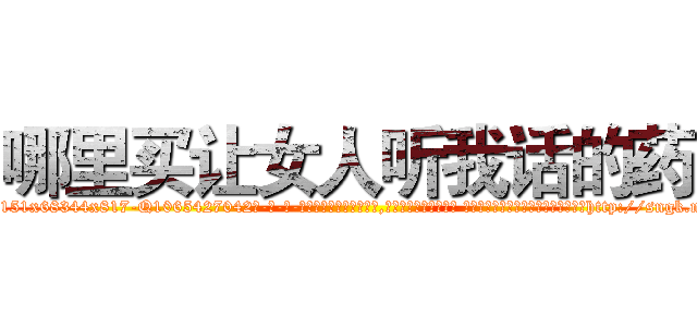 哪里买让女人听我话的药 (哪里买让女人听我话的药【电-话151x68344x817-Q1065427042元-吉-药-业】我们做的是长期生意,靠的是老客户长期支持 哪里买让女人听我话的药在发表了一篇http://sngk.net/X58wUV

参考消息网我们做的是长期生意,靠的是老客户长期支持也许我们早该意识到，就连鲍勃·霍斯金斯（金球奖戏剧类电影男主角 
)