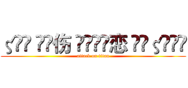 ζั͡ ั͡伤 ั͡ั͡恋 ั͡ζั͡✾ (attack on titan)
