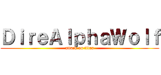 ＤｉｒｅＡｌｐｈａＷｏｌｆ (attack on titan)