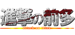 進撃の前多 (attack on titan)