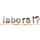 ｌａｂｏｒａｌ？ ()