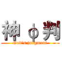 神 φ 判 (God's judgment)