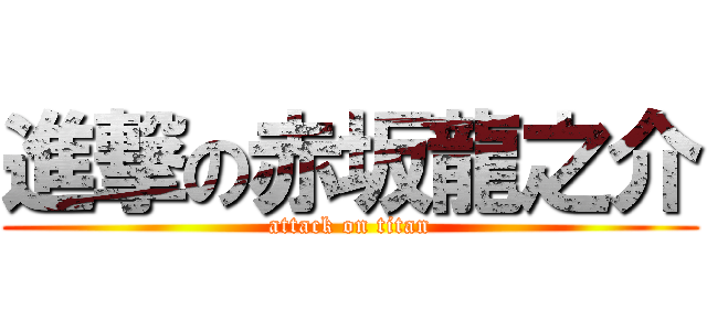 進撃の赤坂龍之介 (attack on titan)