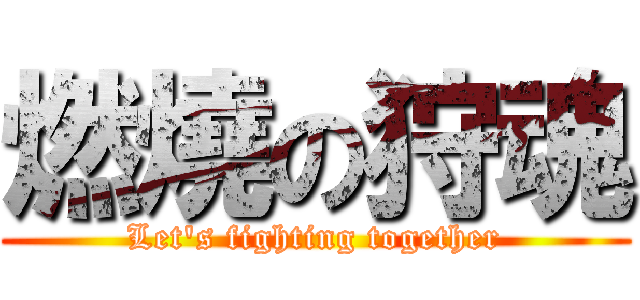 燃燒の狩魂 (Let\'s fighting together)