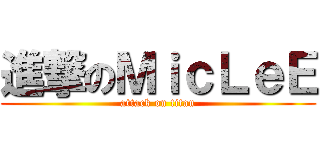 進撃のＭｉｃＬｅＥ (attack on titan)