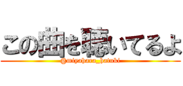 この曲を聴いてるよ (@miyahara_hatuki)