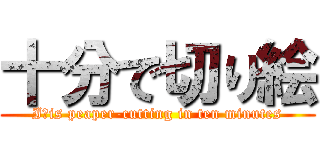 十分で切り絵 (Iｔis peaper-cutting in ten minutes)