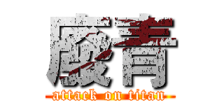 廢青 (attack on titan)
