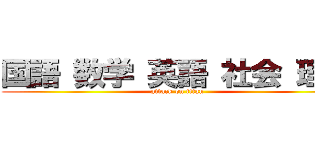 国語 数学 英語 社会 理科 (attack on titan)