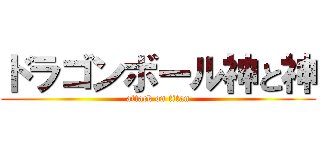 ドラゴンボール神と神 (attack on titan)