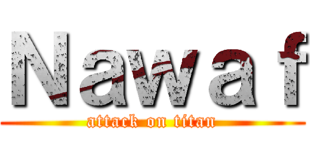 Ｎａｗａｆ (attack on titan)