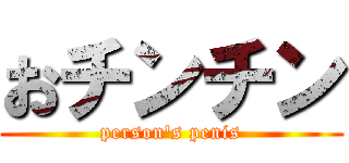 おチンチン (person's penis)