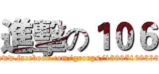 進擊の１０６ (http://www.facebook.com/groups/1399516933610976/)