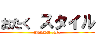 おたく スタイル (OTAKU style)