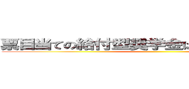 票目当ての給付型奨学金は国民が納得しない ()