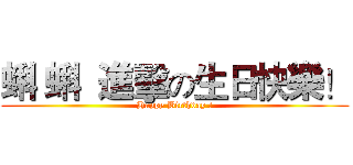 蝌 蝌  進擊の生日快樂！ (Happy Birthday !)